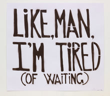 Load image into Gallery viewer, Like, Man, I'm Tired (Of Waiting)