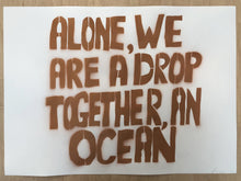 Load image into Gallery viewer, Alone, we are a drop, together, an ocean