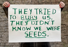 Load image into Gallery viewer, They Tried To Bury Us. They Didn't Know We Were Seeds.